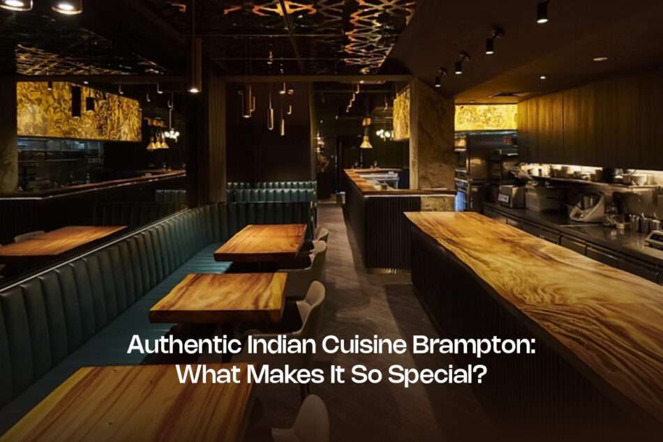 Authentic Indian Cuisine Brampton: What Makes It So Special?