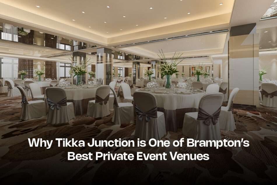 Why Tikka Junction is One of Brampton’s Best Private Event Venues