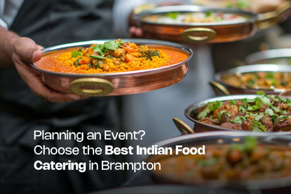 Planning an Event? Choose the Best Indian Food Catering in Brampton